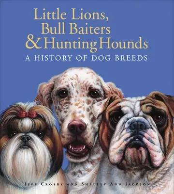 Malí levíci, býčie vábničky a lovecké psy: Psy: história plemien psov a lovecké psy: Úvod do histórie plemien psov - Little Lions, Bull Baiters & Hunting Hounds: A History of Dog Breeds