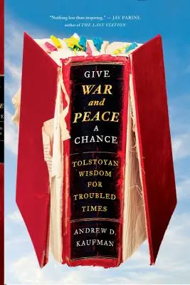 Dajte šancu vojne a mieru: Tolstého múdrosť pre nepokojné časy - Give War and Peace a Chance: Tolstoyan Wisdom for Troubled Times