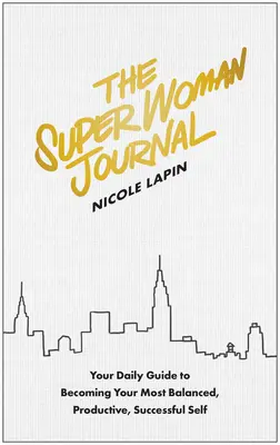 Denník superženy: Denný sprievodca, ako sa stať svojím najvyrovnanejším, najproduktívnejším a najúspešnejším ja - The Super Woman Journal: Your Daily Guide to Becoming Your Most Balanced, Productive, Successful Self