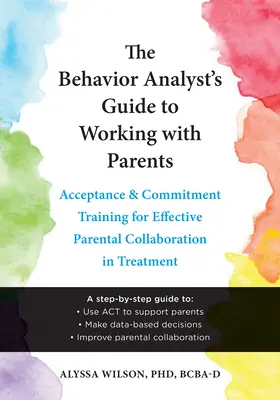 Sprievodca behaviorálneho analytika pri práci s rodičmi: Tréning prijímania a odovzdávania pre efektívnu spoluprácu s rodičmi v liečbe - The Behavior Analyst's Guide to Working with Parents: Acceptance and Commitment Training for Effective Parental Collaboration in Treatment
