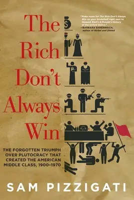 Bohatí nie vždy víťazia: Zabudnutý triumf nad plutokraciou, ktorý vytvoril americkú strednú triedu, 1900 - 1970 - The Rich Don't Always Win: The Forgotten Triumph Over Plutocracy That Created the American Middle Class, 1900-1970