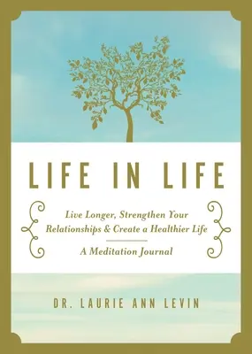 Život v živote: Žite dlhšie, posilnite svoje vzťahy a vytvorte si zdravší život: Meditačný denník - Life in Life: Live Longer, Strengthen Your Relationships, and Create a Healthier Life: A Meditation Journal