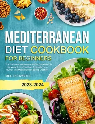 Stredomorská diétna kuchárka pre začiatočníkov: Kompletná kuchárska kniha stredomorskej diéty na chudnutie, zdravší život a naštartovanie cesty k meditácii - Mediterranean Diet Cookbook for Beginners: The Complete Mediterranean Diet Cookbook To Lose Weight, Live Healthier & Kickstart Your Journey to a Medit