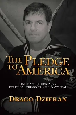 Prísľub Amerike: Prísaha Amerike: Cesta jedného muža od politického väzňa po amerického námorného pečaťa - The Pledge to America: One Man's Journey from Political Prisoner to U.S. Navy Seal