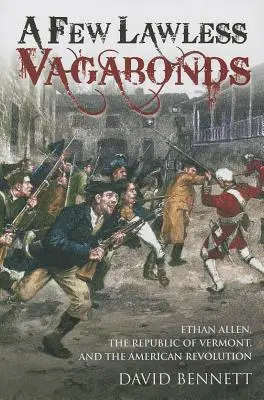 Pár tulákov bez zákona: Ethan Allen, Vermontská republika a americká revolúcia - A Few Lawless Vagabonds: Ethan Allen, the Republic of Vermont, and the American Revolution
