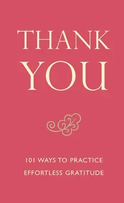 Ďakujem - 101 spôsobov, ako praktizovať vďačnosť bez námahy - Thank You - 101 Ways to Practice Effortless Gratitude