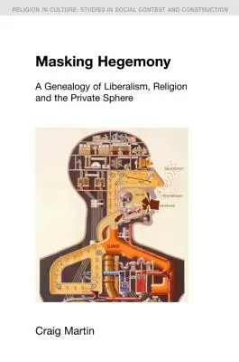 Maskovanie hegemónie: Genealógia liberalizmu, náboženstva a súkromnej sféry - Masking Hegemony: A Genealogy of Liberalism, Religion and the Private Sphere