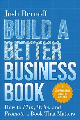 Vytvorte lepšiu obchodnú knihu: Komplexná príručka pre autorov: Ako plánovať, písať a propagovať knihu, na ktorej záleží? - Build a Better Business Book: How to Plan, Write, and Promote a Book That Matters. a Comprehensive Guide for Authors
