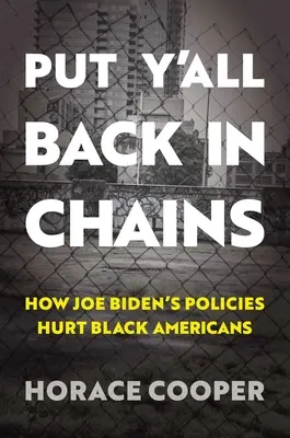 Späť do reťaze: Ako politika Joea Bidena ubližuje čiernym Američanom - Put Y'All Back in Chains: How Joe Biden's Policies Hurt Black Americans