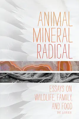 Zviera, minerál, radikál: Eseje o divokej prírode, rodine a jedle - Animal, Mineral, Radical: Essays on Wildlife, Family, and Food