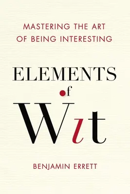 Prvky dôvtipu: Vtipné prvky: Elementárnosť vtipu: Elementárnosť vtipu: Elementárnosť vtipu: Elementárnosť vtipu - Elements of Wit: Mastering the Art of Being Interesting