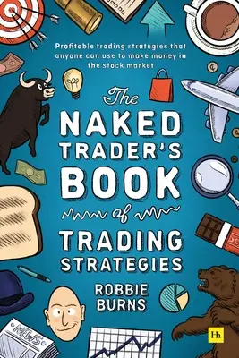 Kniha obchodných stratégií nahého obchodníka: Kniha obchodníkov s cennými papiermi: Osvedčené spôsoby, ako zarobiť peniaze investovaním na burze - The Naked Trader's Book of Trading Strategies: Proven Ways to Make Money Investing in the Stock Market