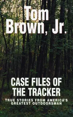 Prípadové spisy stopára - Pravdivé príbehy najväčších amerických outdoorových špecialistov - Case Files of the Tracker - True Stories from America's Greatest Outdoorsman