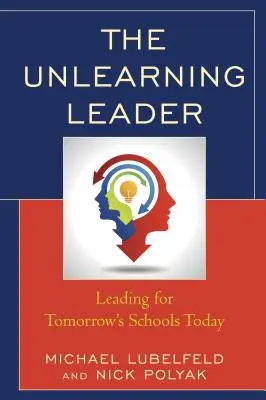 The Unlearning Leader (Neučiaci sa líder): Vedenie pre školy zajtrajška už dnes - The Unlearning Leader: Leading for Tomorrow's Schools Today