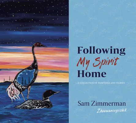 Za mojím duchom domov: A Collection of Paintings and Stories (Zbierka obrazov a príbehov) - Following My Spirit Home: A Collection of Paintings and Stories