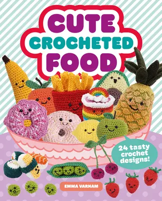 Roztomilé háčkované jedlo: 24 chutných háčkovaných vzorov - Cute Crocheted Food: 24 Tasty Crochet Designs