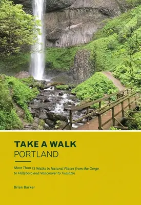 Vydajte sa na prechádzku: Portland: Portland: viac ako 75 prechádzok po prírodných miestach od rokliny po Hillsboro a od Vancouveru po Tualatin - Take a Walk: Portland: More Than 75 Walks in Natural Places from the Gorge to Hillsboro and Vancouver to Tualatin