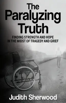 Paralyzujúca pravda: Hľadanie sily a nádeje uprostred tragédie a smútku - The Paralyzing Truth: Finding Strength and Hope in the Midst of Tragedy and Grief