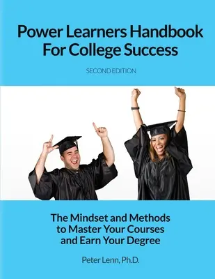 Power Learners Handbook for College Success: Príručka pre študentov vysokých škôl: Myslenie a metódy na zvládnutie kurzov a získanie titulu - Power Learners Handbook for College Success: The Mindset and Methods to Master Your Courses and Earn Your Degree
