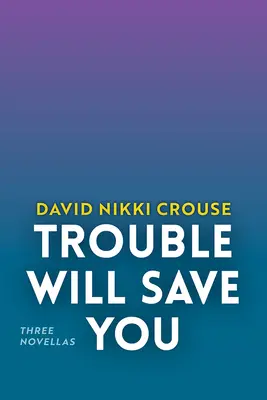 Problémy ťa zachránia: Tri novely - Trouble Will Save You: Three Novellas