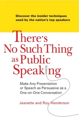 Neexistuje nič také ako verejný prejav: Urobte akúkoľvek prezentáciu alebo prejav rovnako presvedčivým ako rozhovor medzi štyrmi očami - There's No Such Thing as Public Speaking: Make Any Presentation or Speech as Persuasive as a One-On-One Conversation
