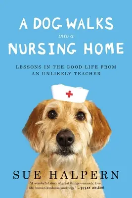 Pes vchádza do domova dôchodcov: Lekcie dobrého života od nepravdepodobného učiteľa - A Dog Walks Into a Nursing Home: Lessons in the Good Life from an Unlikely Teacher