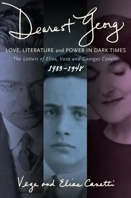 Najdrahší Georg: Láska, literatúra a moc v temných časoch: Canetti: Listy Eliasa, Veza a Georgesa Canettiovcov z rokov 1933 - 1948 - Dearest Georg: Love, Literature, and Power in Dark Times: The Letters of Elias, Veza, and Georges Canetti, 1933-1948