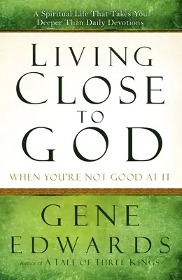 Žiť blízko Bohu, keď vám to nejde: Duchovný život, ktorý vás zavedie hlbšie ako každodenné pobožnosti - Living Close to God When You're Not Good at It: A Spiritual Life That Takes You Deeper Than Daily Devotions