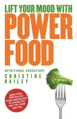 Zlepšite si náladu pomocou silných potravín: Viac ako 150 zdravých potravín a receptov, ktoré zmenia vaše myslenie a pocity - Lift Your Mood with Power Foods: More Than 150 Healthy Foods and Recipes to Change the Way You Think and Feel