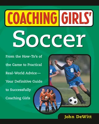 Tréning dievčenského futbalu: Od návodov na hru až po praktické rady z reálneho sveta - váš definitívny sprievodca úspešným trénovaním dievčat - Coaching Girls' Soccer: From the How-To's of the Game to Practical Real-World Advice--Your Definitive Guide to Successfully Coaching Girls