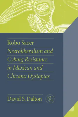 Robo Sacer: Sere: nekroliberalizmus a kyborgský odpor v mexických a chicanx dystopiách - Robo Sacer: Necroliberalism and Cyborg Resistance in Mexican and Chicanx Dystopias