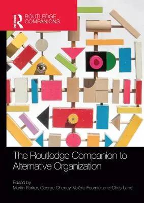 The Routledge Companion to Alternative Organization (Routledžský sprievodca alternatívnou organizáciou) - The Routledge Companion to Alternative Organization