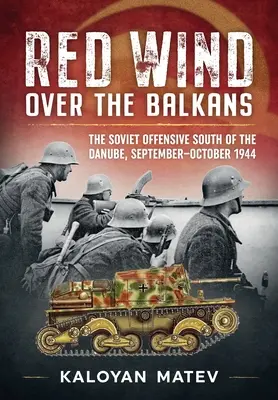 Červený vietor nad Balkánom: Sovietska ofenzíva na juh od Dunaja, september - október 1944 - Red Wind Over the Balkans: The Soviet Offensive South of the Danube, September-October 1944