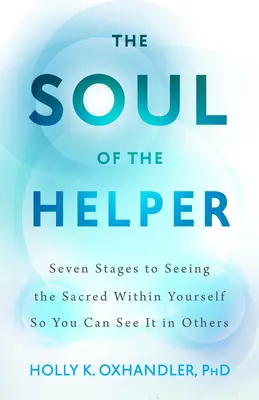 Duša pomocníka - Sedem fáz, ako v sebe uvidieť posvätno, aby ste ho mohli vidieť v druhých - Soul of the Helper - Seven Stages to Seeing the Sacred Within Yourself So You Can See It in Others