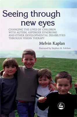Videnie novými očami: Zmena života detí s autizmom, Aspergerovým syndrómom a inými vývinovými poruchami prostredníctvom zrakovej terapie - Seeing Through New Eyes: Changing the Lives of Children with Autism, Asperger Syndrome and Other Developmental Disabilities Through Vision Ther