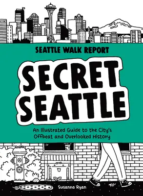 Tajný Seattle (Správa o prechádzke v Seattli): Ilustrovaný sprievodca neobvyklou a prehliadanou históriou mesta - Secret Seattle (Seattle Walk Report): An Illustrated Guide to the City's Offbeat and Overlooked History
