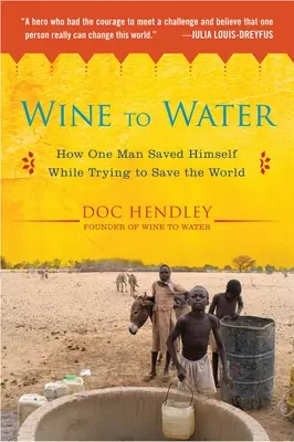 Víno na vodu: Ako jeden muž zachránil sám seba, keď sa snažil zachrániť svet - Wine to Water: How One Man Saved Himself While Trying to Save the World