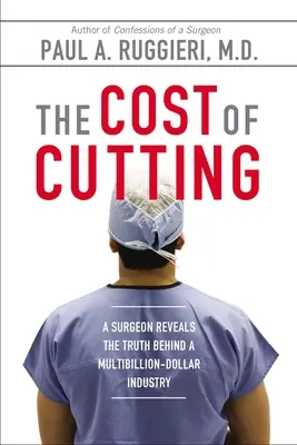 Náklady na rezanie: Chirurg odhaľuje pravdu o multimiliardovom priemysle - The Cost of Cutting: A Surgeon Reveals the Truth Behind a Multibillion-Dollar Industry