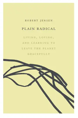 Plain Radical: Žiť, milovať a naučiť sa opúšťať planétu s gráciou - Plain Radical: Living, Loving and Learning to Leave the Planet Gracefully