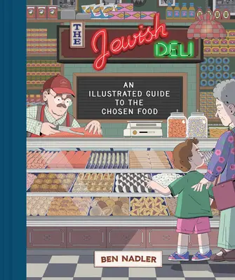 The Jewish Deli: Ilustrovaný sprievodca vybranými potravinami - The Jewish Deli: An Illustrated Guide to the Chosen Food