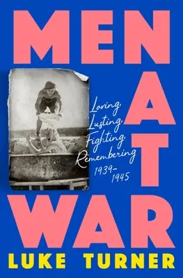 Muži vo vojne: Milovať, túžiť, bojovať, spomínať 1939 - 1945 - Men at War: Loving, Lusting, Fighting, Remembering 1939-1945