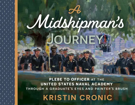Cesta stredoškoláka: Cesta na námornú akadémiu Spojených štátov amerických očami absolventa a štetcom maliara - A Midshipman's Journey: Plebe to Officer at the United States Naval Academy Through a Graduate's Eyes and Painter's Brush