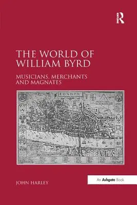 Svet Williama Byrda: hudobníci, obchodníci a magnáti - The World of William Byrd: Musicians, Merchants and Magnates