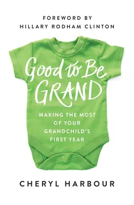 Dobré byť veľkým: Ako čo najlepšie využiť prvý rok života vášho vnuka - Good to Be Grand: Making the Most of Your Grandchild's First Year