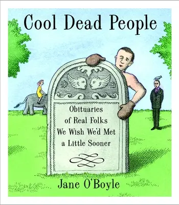 Pohodoví mŕtvi ľudia - nekrológy skutočných ľudí, ktorých by sme chceli stretnúť trochu skôr - Cool Dead People - Obituaries of Real Folks We Wish We'd Met a Little Sooner