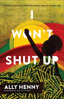 Nebudem mlčať: Nájsť svoj hlas, keď sa ťa svet snaží umlčať - I Won't Shut Up: Finding Your Voice When the World Tries to Silence You