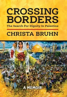 Prekračovanie hraníc: Hranice: hľadanie dôstojnosti v Palestíne - Crossing Borders: The Search For Dignity In Palestine