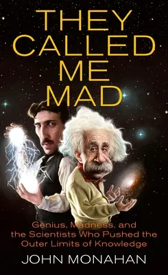 Nazvali ma šialenou: Génius, šialenstvo a vedci, ktorí posunuli hranice poznania - They Called Me Mad: Genius, Madness, and the Scientists Who Pushed the Outer Limits of Knowledge