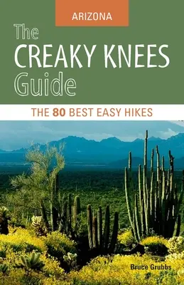 Sprievodca po vŕzgajúcich kolenách: Arizona: Sprievodca na kolenách: Arizona: 80 najlepších ľahkých túr - The Creaky Knees Guide: Arizona: The 80 Best Easy Hikes