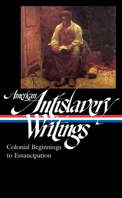 Americké spisy proti otroctvu: (Loa #233) - American Antislavery Writings: Colonial Beginnings to Emancipation (Loa #233)